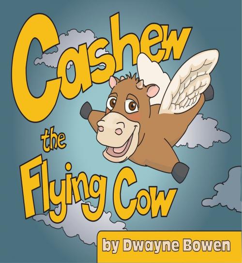 Cover of the book Cashew the Flying Cow by Dwayne Bowen, eBookIt.com