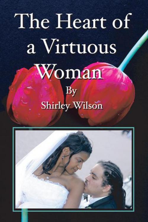 Cover of the book The Heart of a Virtuous Woman by Shirley Wilson, AuthorHouse