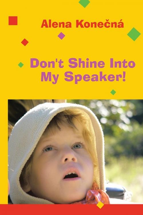 Cover of the book Don't Shine into My Speaker! by Alena Kone'ná, AuthorHouse UK