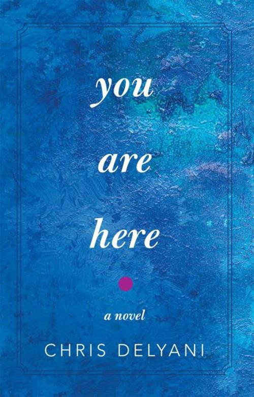 Cover of the book You Are Here by Chris Delyani, iUniverse