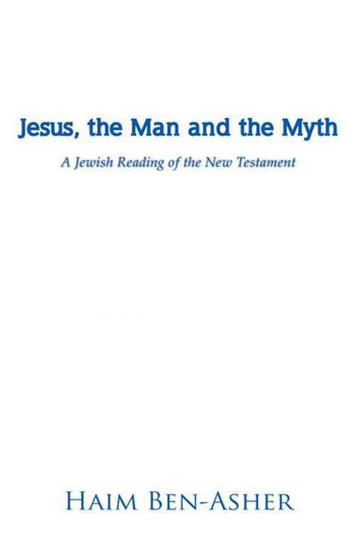 Cover of the book Jesus, the Man and the Myth by Haim Ben-Asher, iUniverse