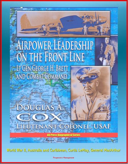 Cover of the book Airpower Leadership on the Front Line: Lt Gen George H. Brett and Combat Command - World War II, Australia and Caribbean, Curtis LeMay, General MacArthur by Progressive Management, Progressive Management