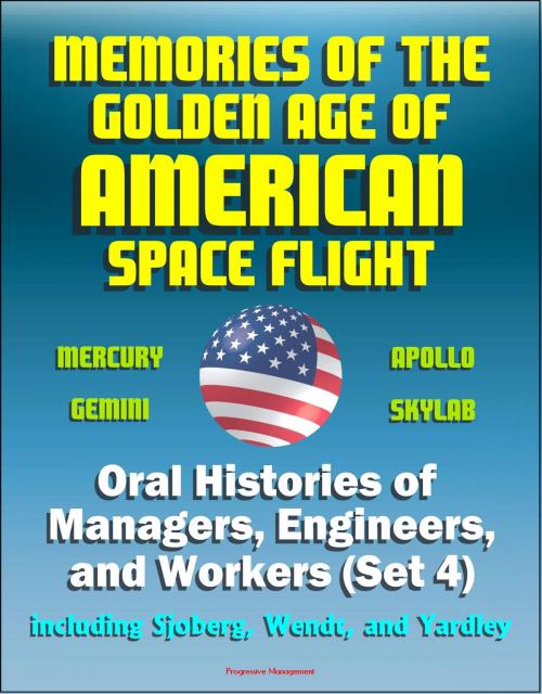 Cover of the book Memories of the Golden Age of American Space Flight (Mercury, Gemini, Apollo, Skylab) - Oral Histories of Managers, Engineers, and Workers (Set 4) - Including Sjoberg, Wendt, and Yardley by Progressive Management, Progressive Management