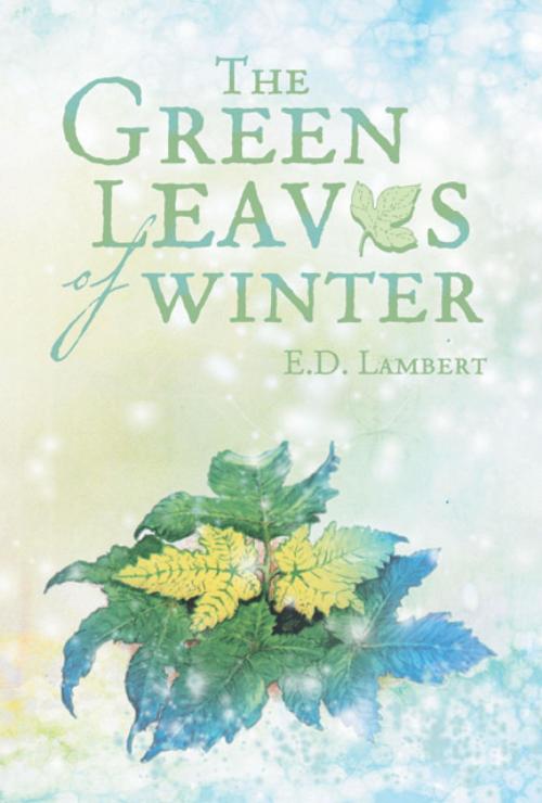 Cover of the book The Green Leaves of Winter by E.D. Lambert, Xlibris UK