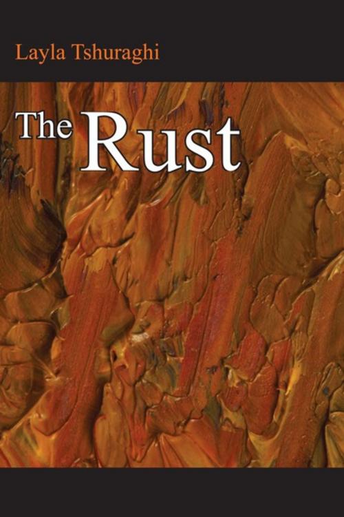 Cover of the book The Rust by Layla Tshuraghi, AuthorHouse UK