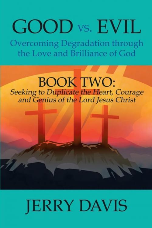 Cover of the book Good Vs. Evil...Overcoming Degradation Through the Love and Brilliance of God by Jerry Davis, AuthorHouse