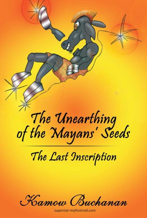 Cover of the book The Unearthing of the Mayans’ Seeds by Kamow Buchanan, AuthorHouse