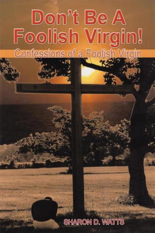 Cover of the book Don’T Be a Foolish Virgin! by Sharon D. Watts, AuthorHouse