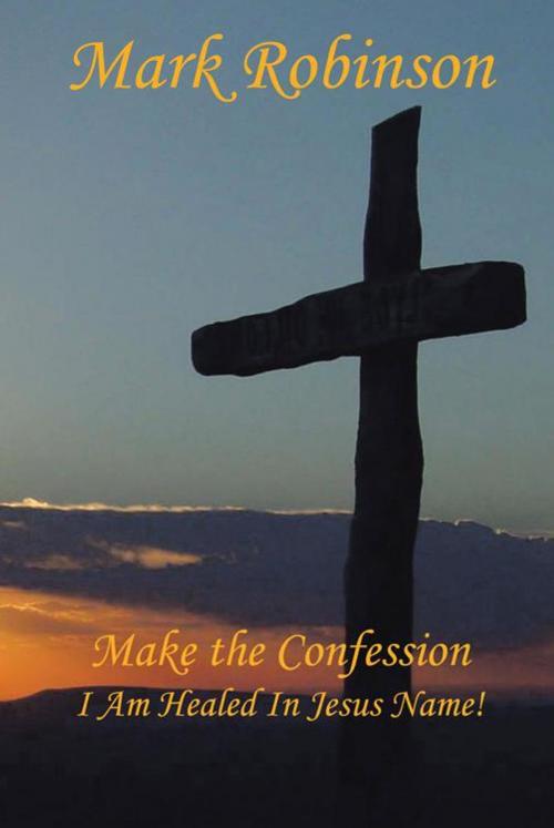 Cover of the book Make the Confession by Mark E. Robinson, AuthorHouse