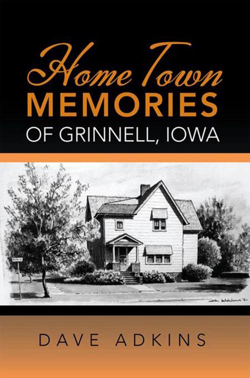 Cover of the book Home Town Memories of Grinnell, Iowa by Dave Adkins, Xlibris US