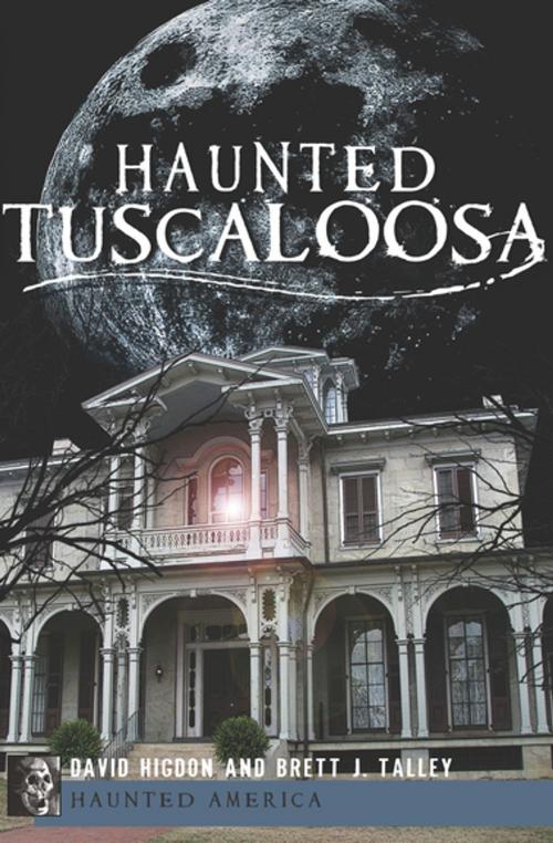 Cover of the book Haunted Tuscaloosa by David Higdon, Brett J. Talley, Arcadia Publishing