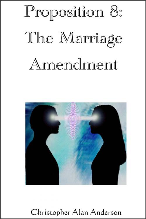 Cover of the book Proposition 8: The Marriage Amendment by Christopher Alan Anderson, First Edition Design Publishing