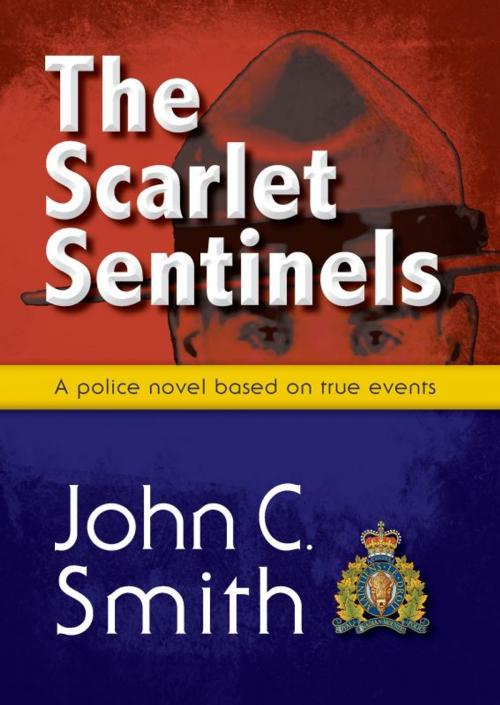 Cover of the book The Scarlet Sentinels: An RCMP novel based on true events by John C. Smith, Agio Publishing House