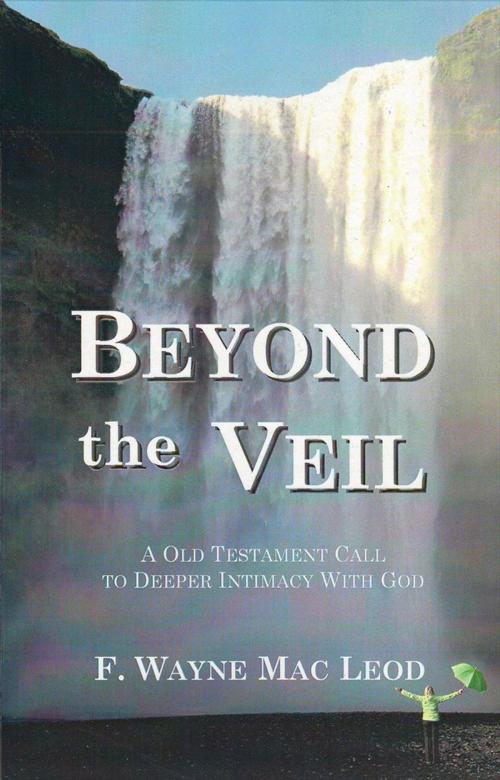 Cover of the book Beyond the Veil by F. Wayne Mac Leod, Light To My Path Book Distribution