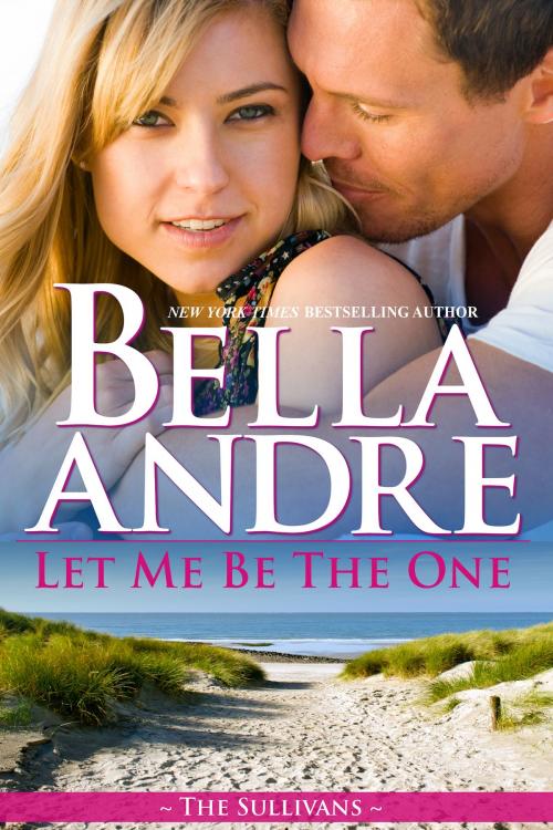 Cover of the book Let Me Be The One: The Sullivans by Bella Andre, Oak Press, LLC