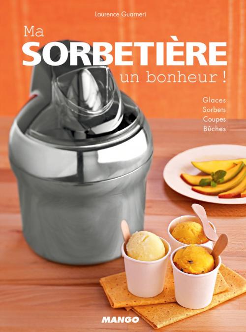 Cover of the book Ma sorbetière, un bonheur ! by Laurence Guarneri, Mango