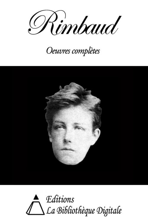 Cover of the book Arthur Rimbaud - Oeuvres complètes by Arthur Rimbaud, Editions la Bibliothèque Digitale