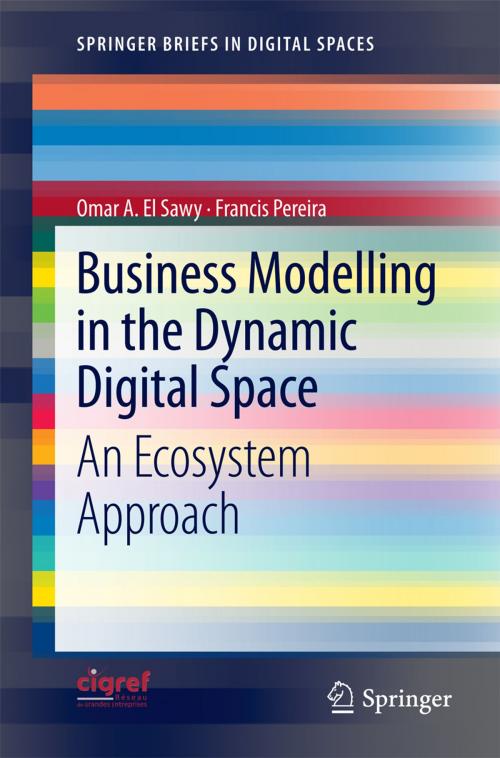 Cover of the book Business Modelling in the Dynamic Digital Space by Omar A El Sawy, Francis Pereira, Springer Berlin Heidelberg