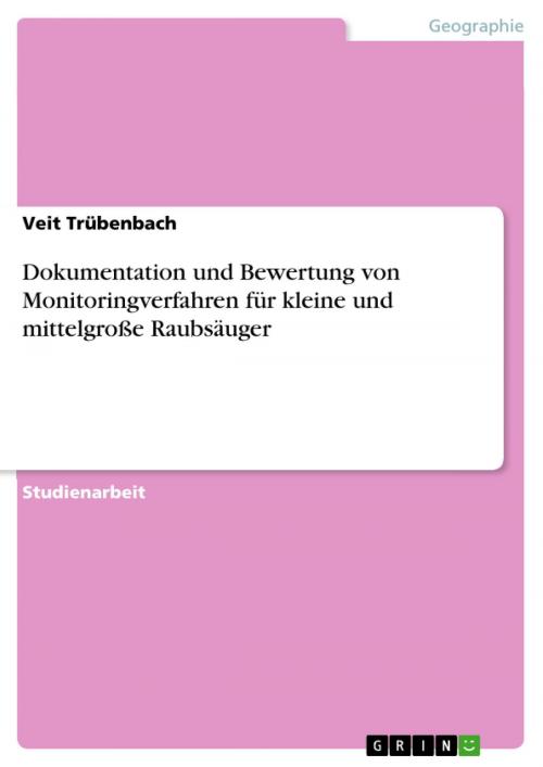 Cover of the book Dokumentation und Bewertung von Monitoringverfahren für kleine und mittelgroße Raubsäuger by Veit Trübenbach, GRIN Verlag