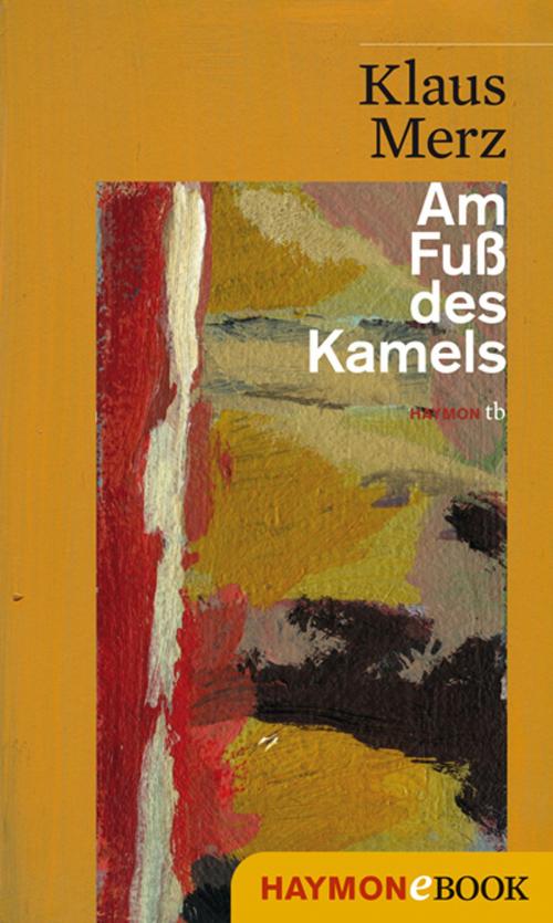 Cover of the book Am Fuß des Kamels by Klaus Merz, Haymon Verlag