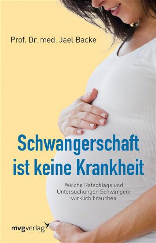 Cover of the book Schwangerschaft ist keine Krankheit by Jael Backe, mvg Verlag