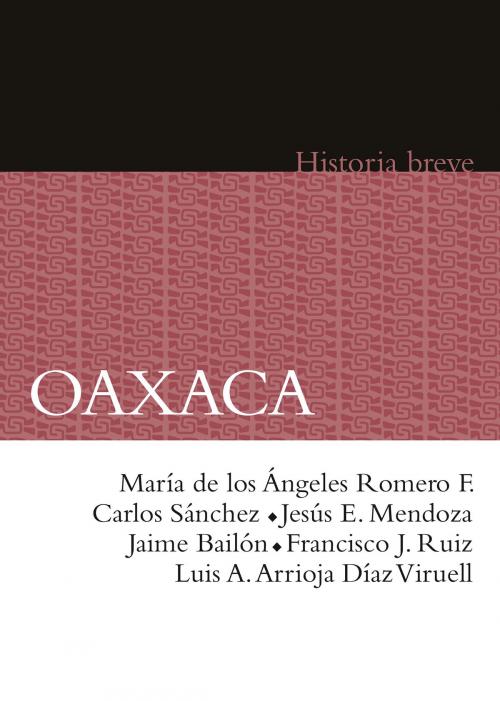 Cover of the book Oaxaca by María de los Ángeles Romero Frizzi, Carlos Ramiro Sánchez Silva, Jesús Edgar Mendoza García, Jaime Bailón Corres, Francisco José Ruiz Cervantes, Luis A. Arrioja Díaz Viruell, Yovana Celaya Nández, Alicia Hernández Chávez, Yovana Celaya Nández, Fondo de Cultura Económica