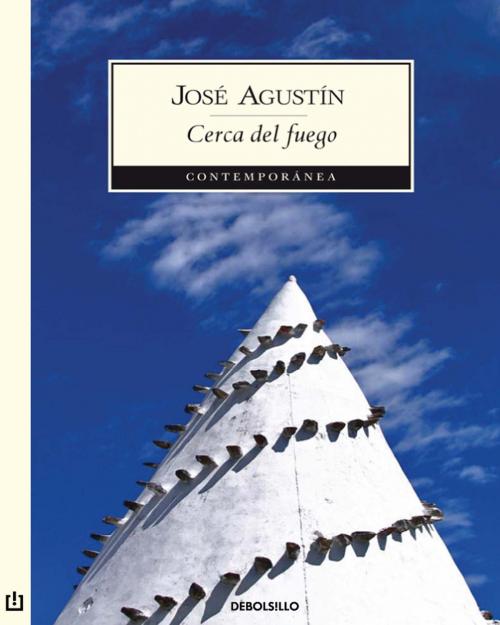 Cover of the book Cerca del fuego by José Agustín, Penguin Random House Grupo Editorial México