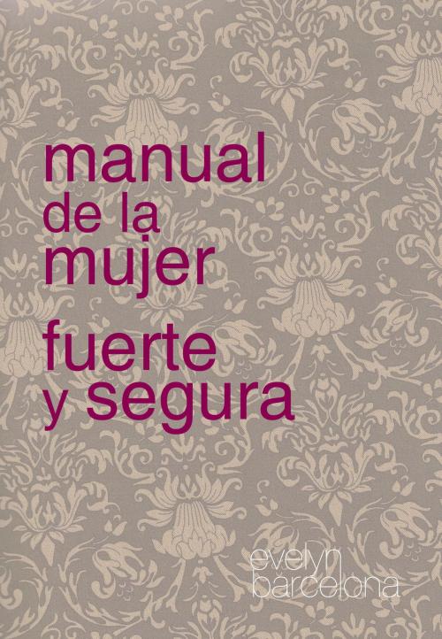 Cover of the book Manual de la Mujer Fuerte y Segura by Evelyn Barcelona, Evelyn Barcelona