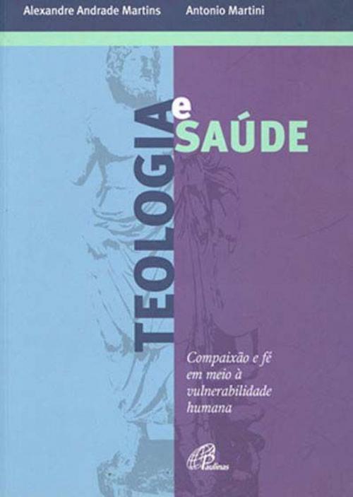 Cover of the book Teologia e saúde by Alexandre Andrade Martins, Antonio Martini, Paulinas