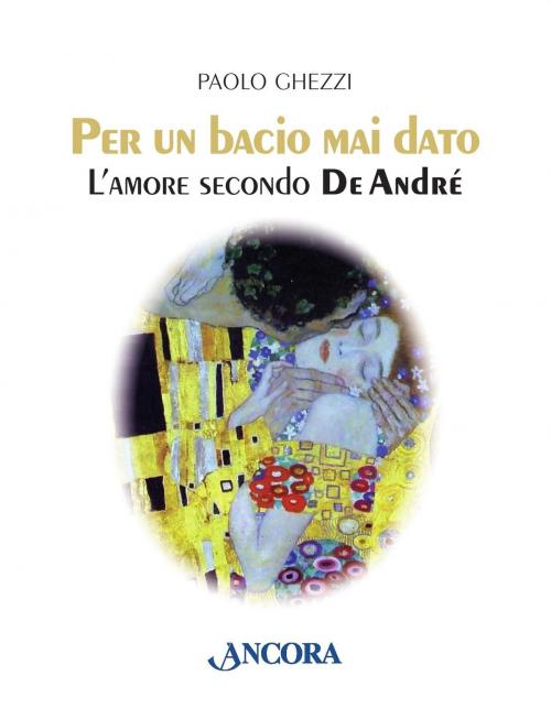 Cover of the book Per un bacio mai dato. L'amore secondo De André by Paolo Ghezzi, Ancora