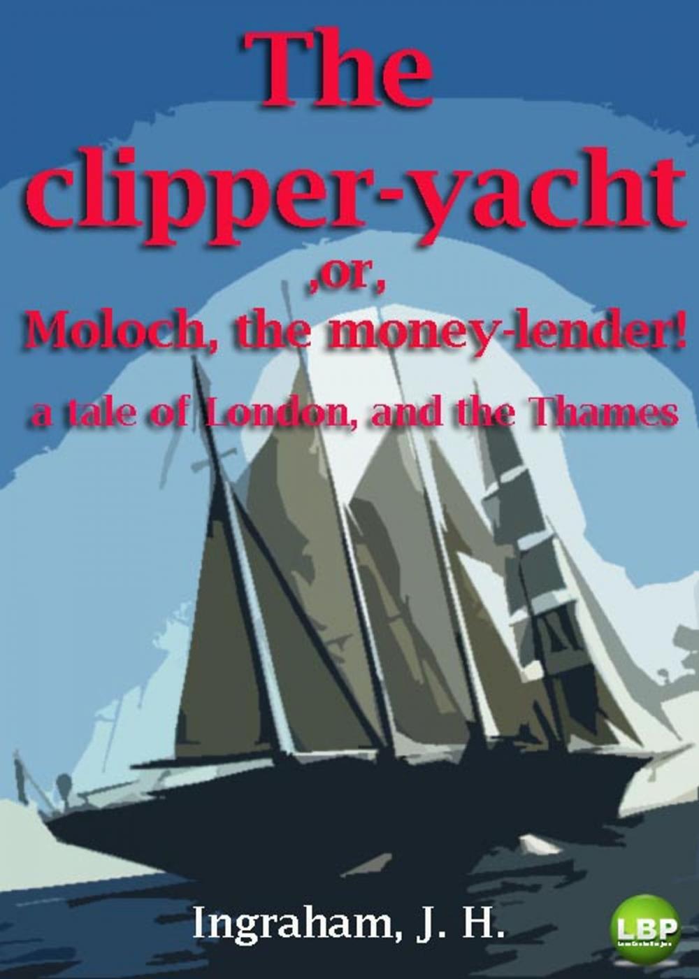 Big bigCover of THE CLIPPER-YACHT; OR, MOLOCH, THE MONEY-LENDER!