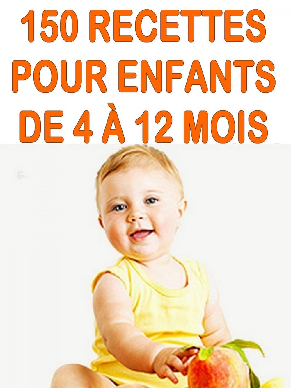 Big bigCover of 150 recettes pour enfants de 4 à 12 mois