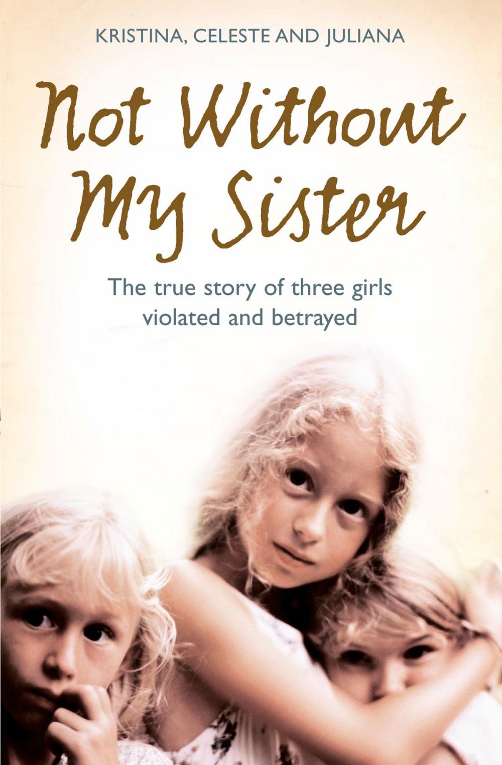 Big bigCover of Not Without My Sister: The True Story of Three Girls Violated and Betrayed by Those They Trusted