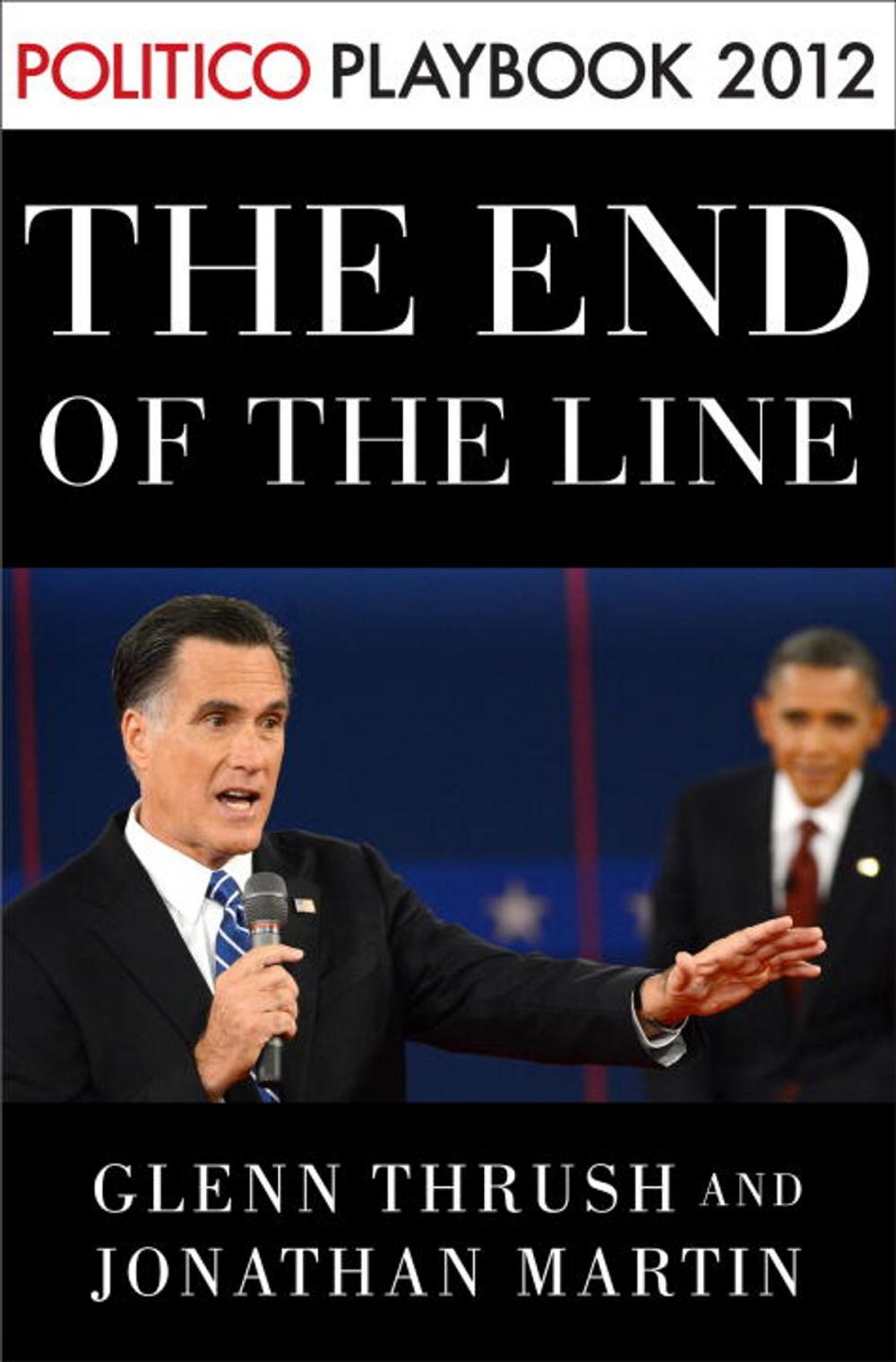 Big bigCover of The End of the Line: Romney vs. Obama: the 34 days that decided the election: Playbook 2012 (POLITICO Inside Election 2012)