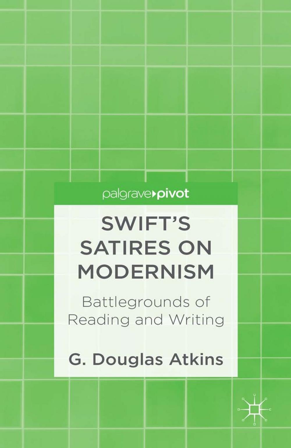 Big bigCover of Swift’s Satires on Modernism: Battlegrounds of Reading and Writing