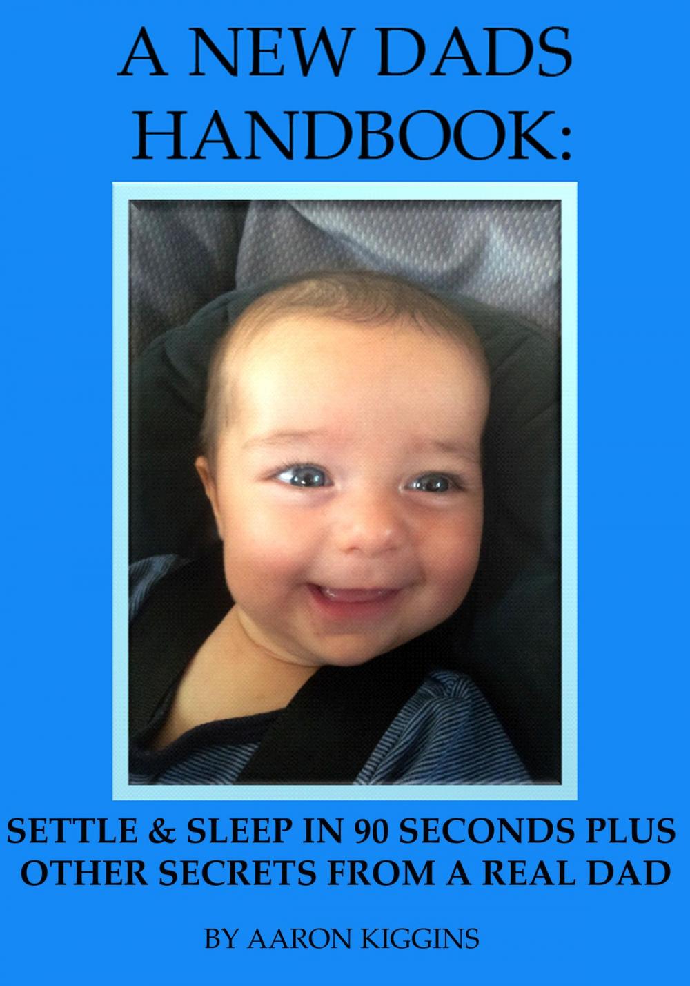 Big bigCover of A NEW DADS HANDBOOK: Settle & sleep in 90 seconds plus other secrets from a real dad