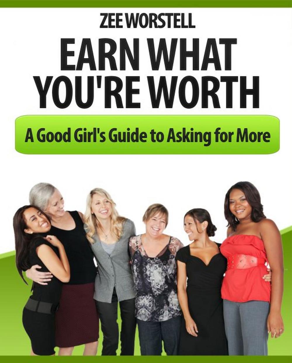 Big bigCover of Earn What You're Worth: A Good Girl's Guide to Asking for More