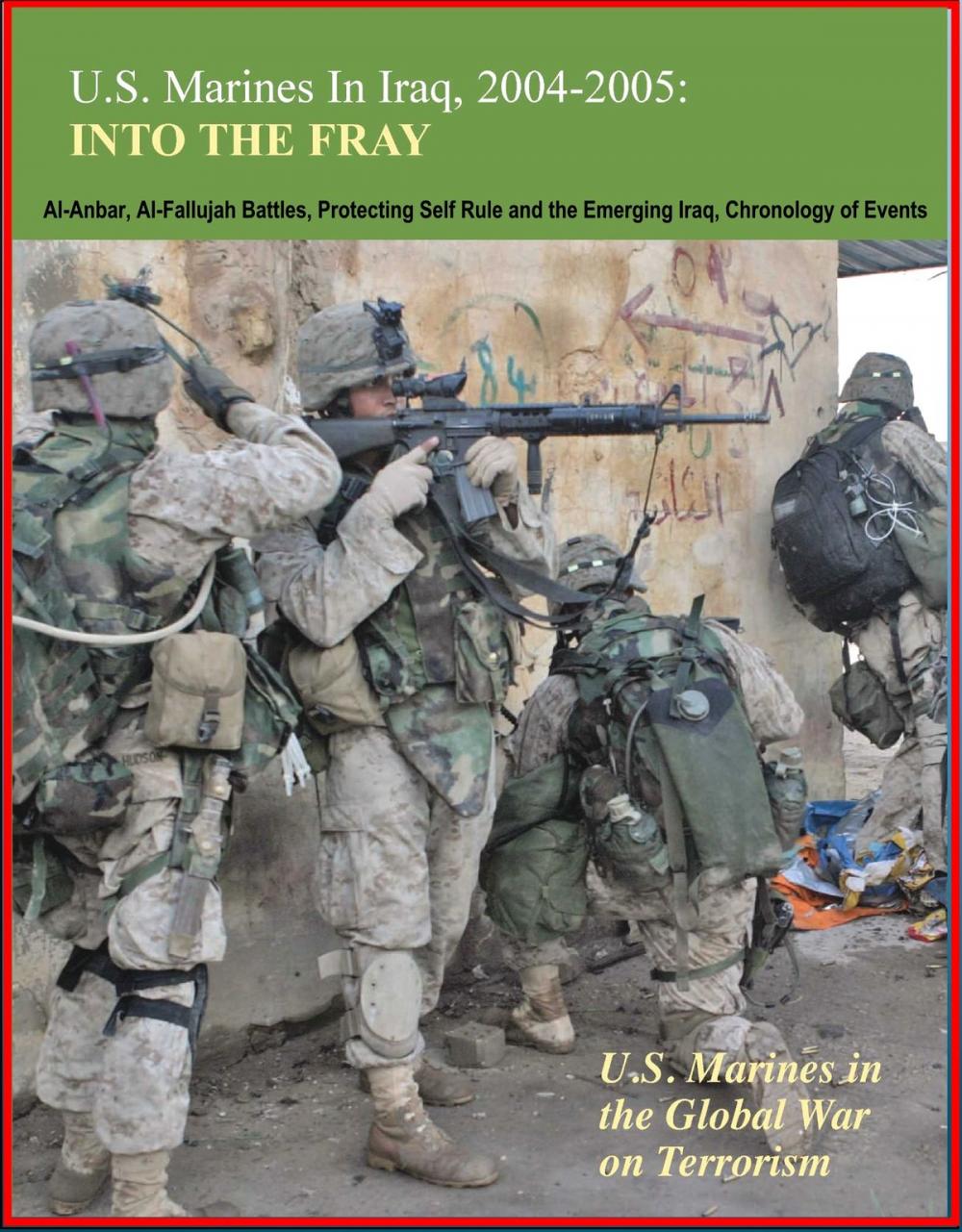 Big bigCover of U.S. Marines in Iraq, 2004-2005: Into the Fray - U.S. Marines in the Global War on Terrorism, Al-Anbar, Al-Fallujah Battles, Protecting Self Rule and the Emerging Iraq, Chronology of Events