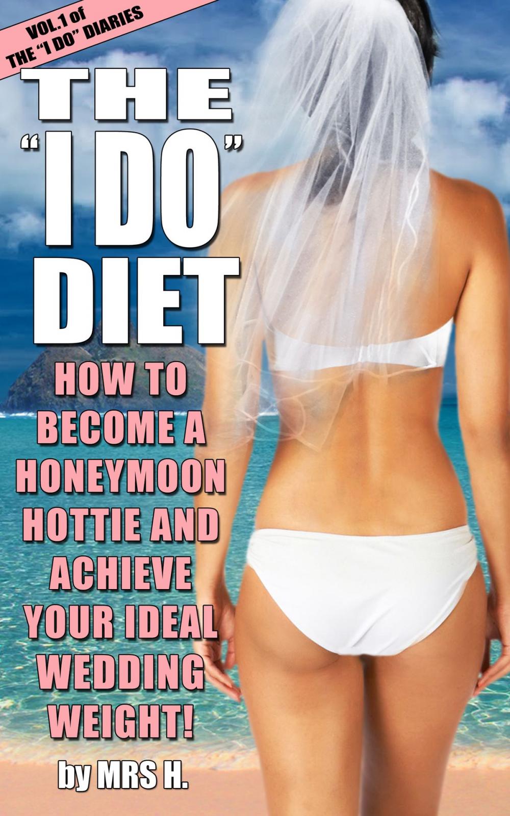 Big bigCover of The I Do Diet: How To Become A Honeymoon Hottie and Achieve Your Ideal Wedding Weight - Volume 1 of The I Do Diaries