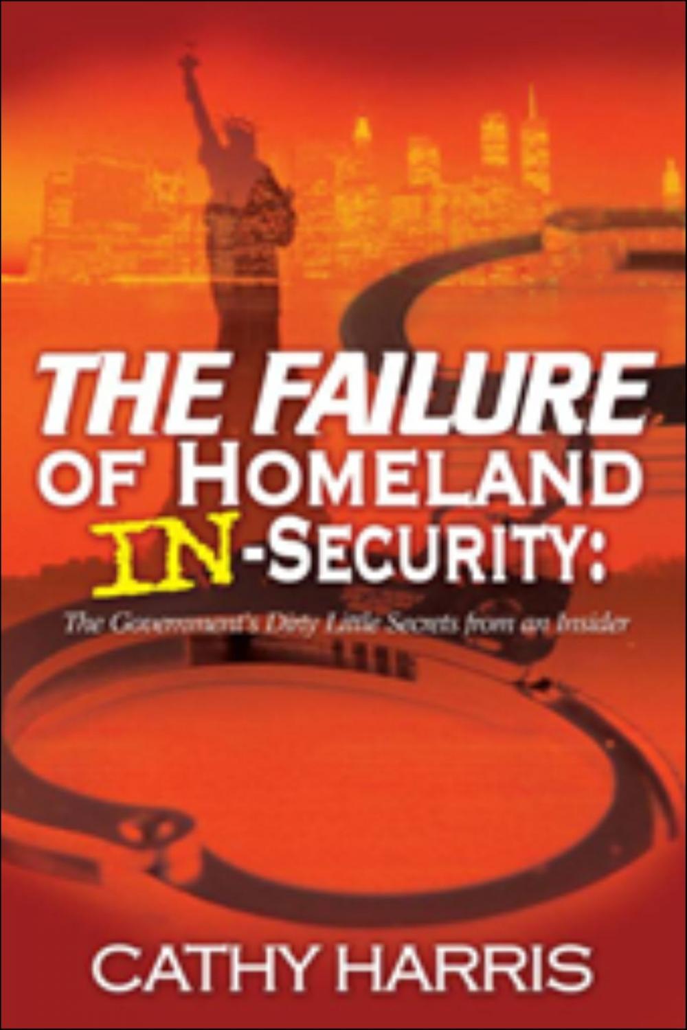 Big bigCover of The Failure of Homeland In-Security: The Government's Dirty Little Secrets from an Insider