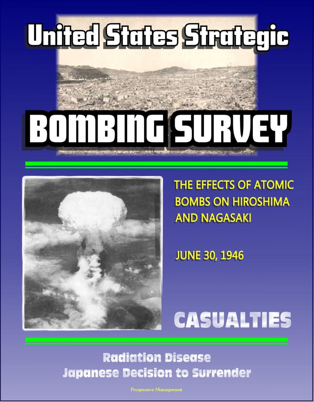 Big bigCover of The United States Strategic Bombing Survey: The Effects of Atomic Bombs on Hiroshima and Nagasaki, June 30, 1946 - Casualties, Radiation Disease, Japanese Decision to Surrender