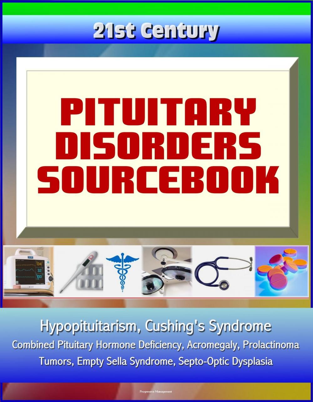 Big bigCover of 21st Century Pituitary Disorders Sourcebook: Hypopituitarism, Cushing's Syndrome, Combined Pituitary Hormone Deficiency, Acromegaly, Prolactinoma, Tumors, Empty Sella Syndrome, Septo-Optic Dysplasia