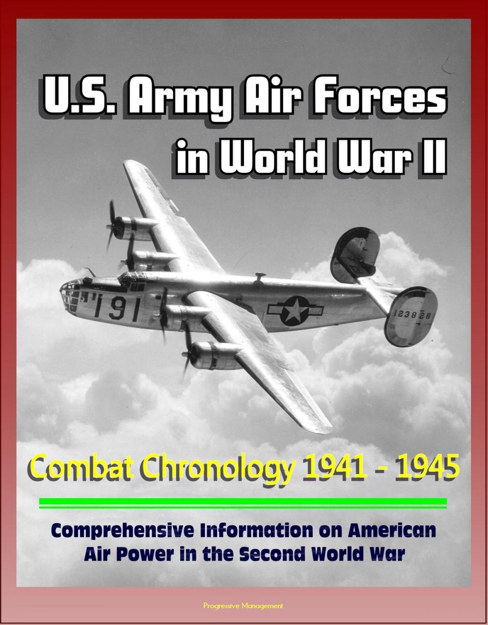 Big bigCover of U.S. Army Air Forces in World War II: Combat Chronology 1941 - 1945 - Comprehensive Information on American Air Power in the Second World War