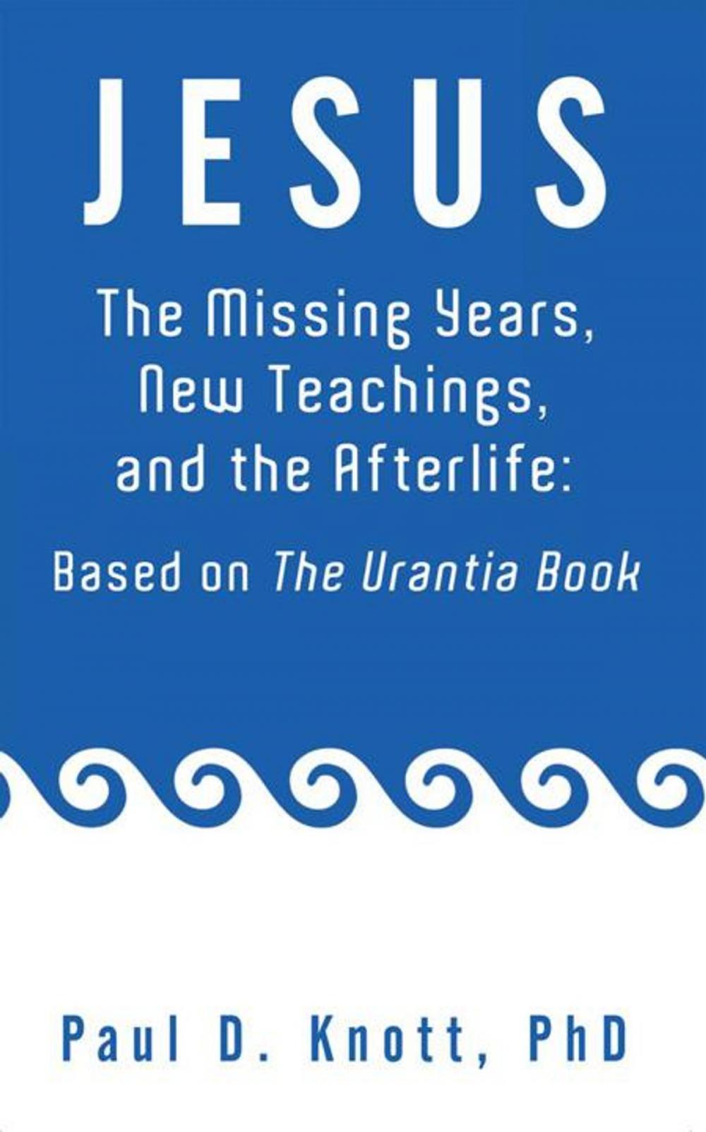 Big bigCover of Jesus – the Missing Years, New Teachings & the Afterlife: Based on the Urantia Book