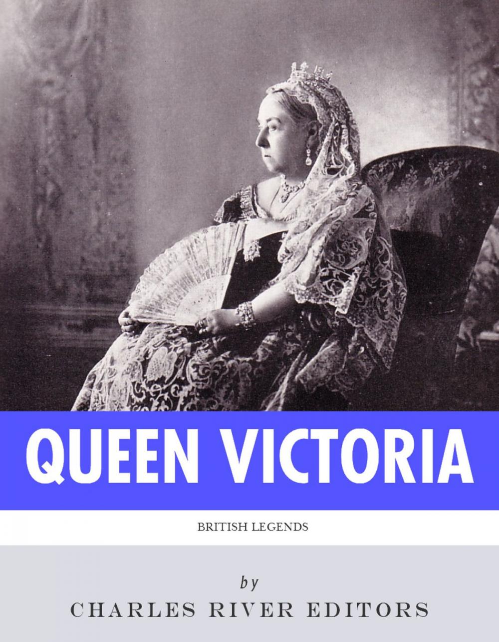 Big bigCover of British Legends: The Life and Legacy of Queen Victoria