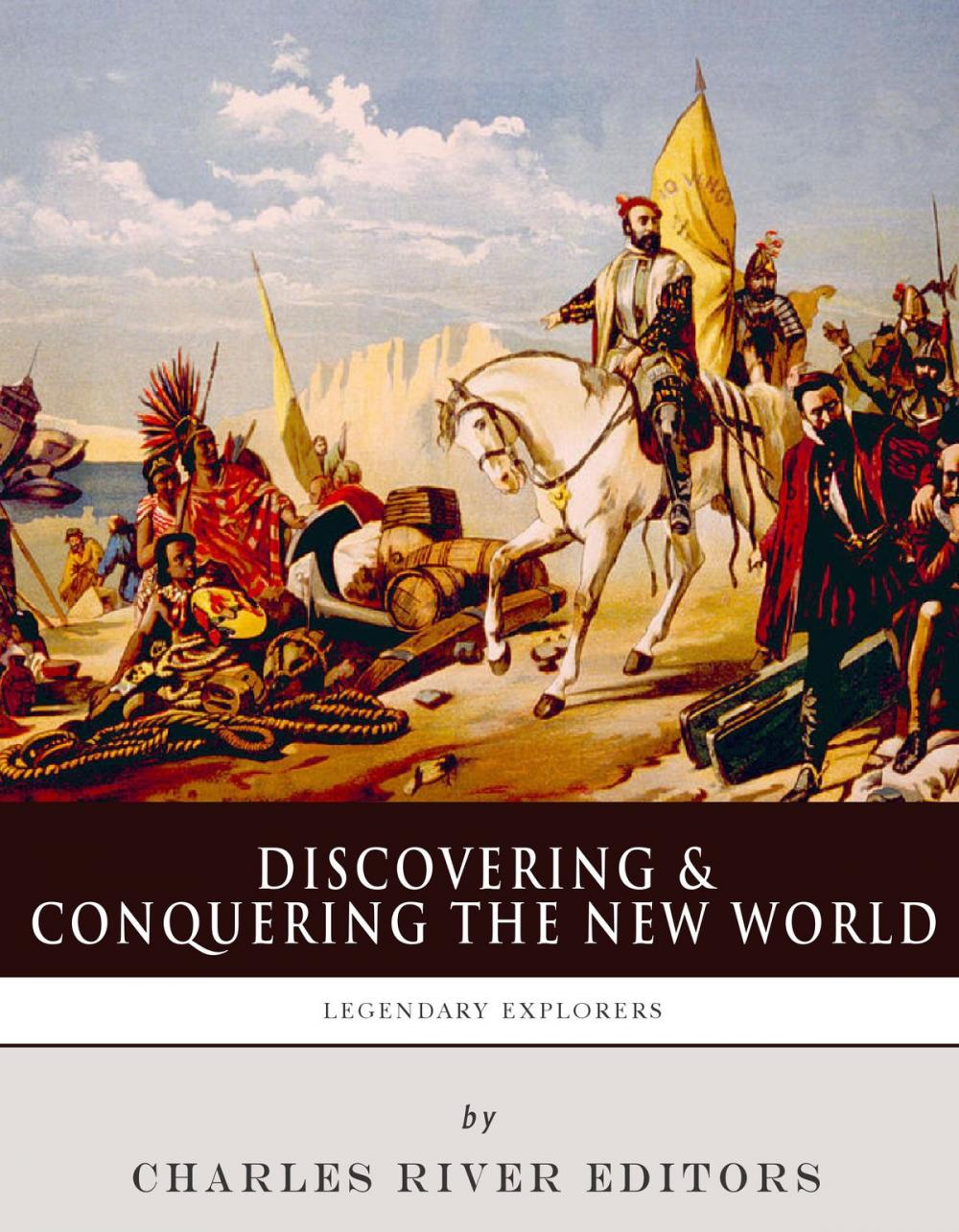 Big bigCover of Discovering and Conquering the New WorldThe Lives and Legacies of Christopher Columbus, Hernán Cortés and Francisco Pizarro