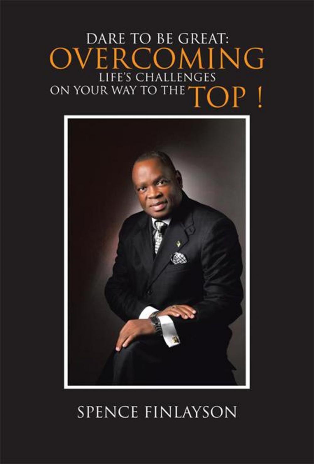 Big bigCover of Dare to Be Great: Overcoming Life's Challenges on Your Way to the Top !