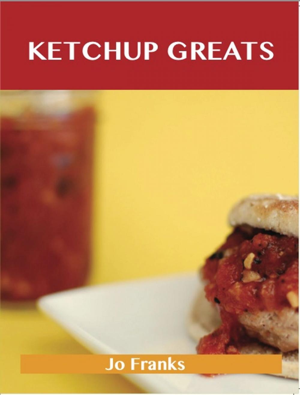 Big bigCover of Ketchup Greats: Delicious Ketchup Recipes, The Top 100 Ketchup Recipes