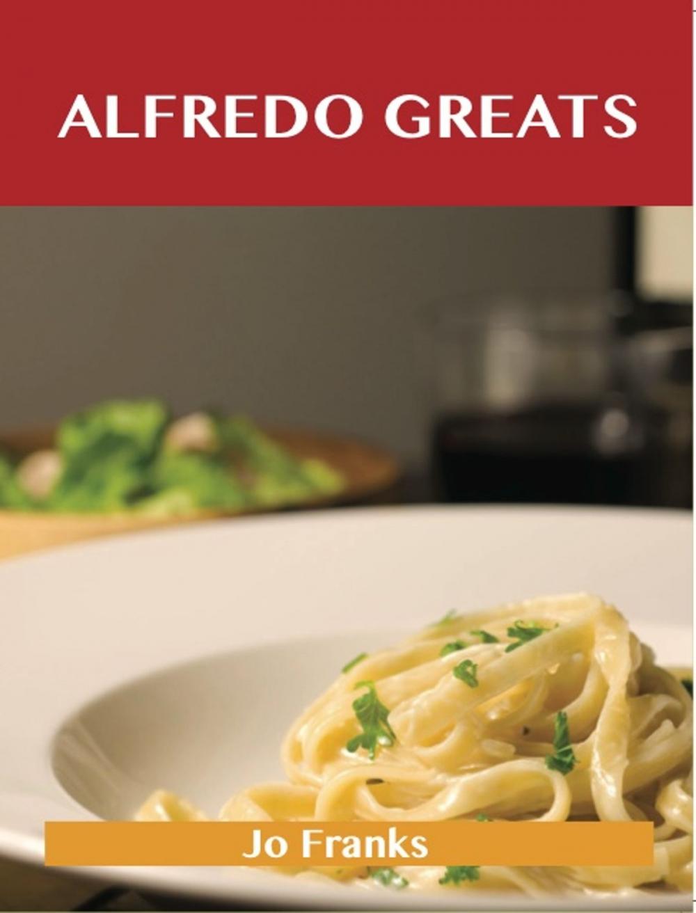 Big bigCover of Alfredo Greats: Delicious Alfredo Recipes, The Top 52 Alfredo Recipes