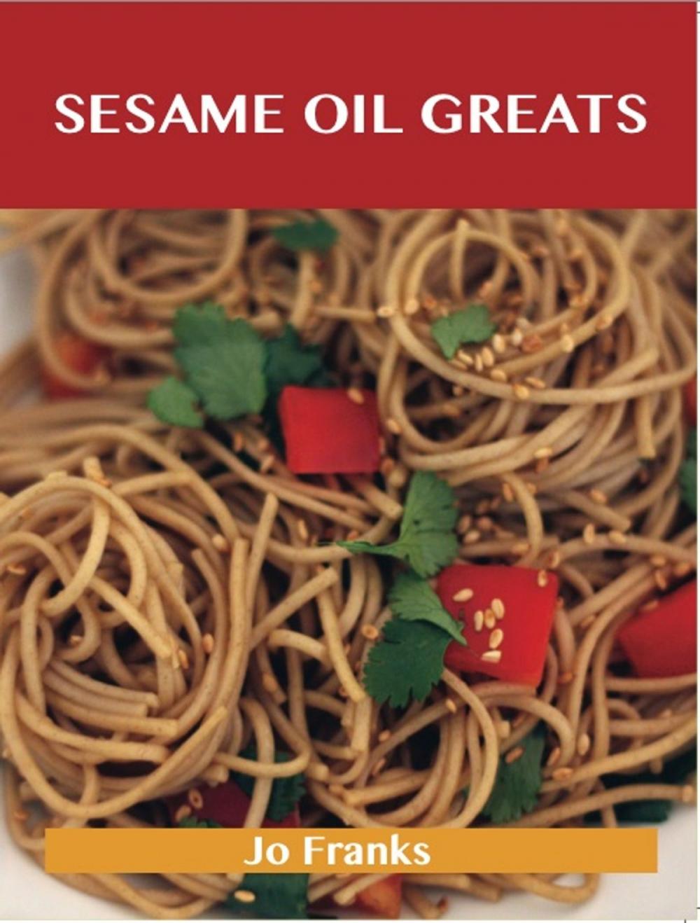 Big bigCover of Sesame Oil Greats: Delicious Sesame Oil Recipes, The Top 92 Sesame Oil Recipes